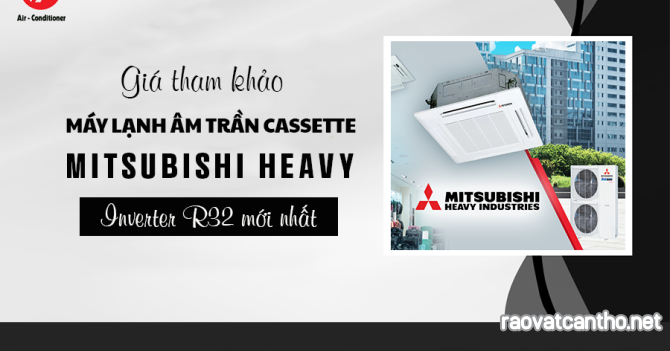 Giá tham khảo Máy lạnh âm trần MITSU HEAVY Inverter R32 mới nhất