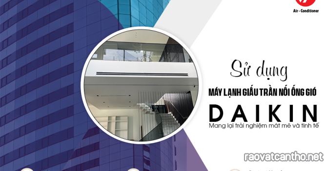 Sử dụng Điều hòa giấu trần DAIKIN mang lại trải nghiệm mát lạnh và tinh tế